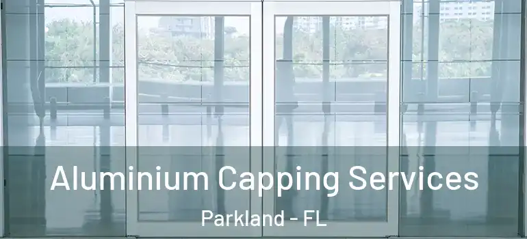  Aluminium Capping Services Parkland - FL