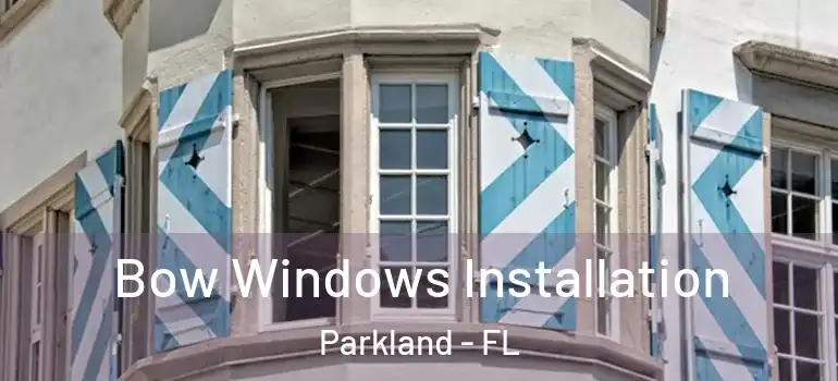  Bow Windows Installation Parkland - FL
