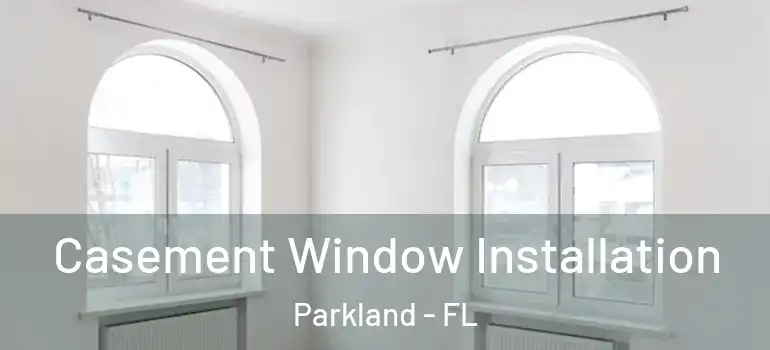  Casement Window Installation Parkland - FL