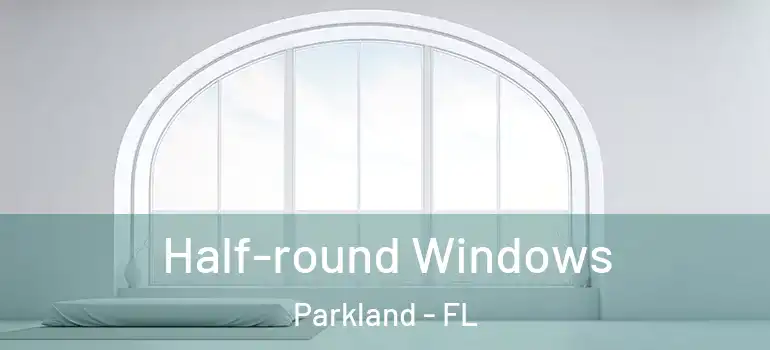  Half-round Windows Parkland - FL