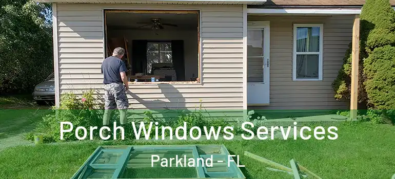  Porch Windows Services Parkland - FL