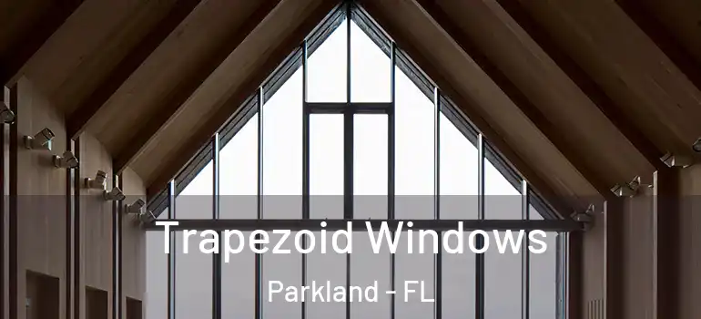  Trapezoid Windows Parkland - FL
