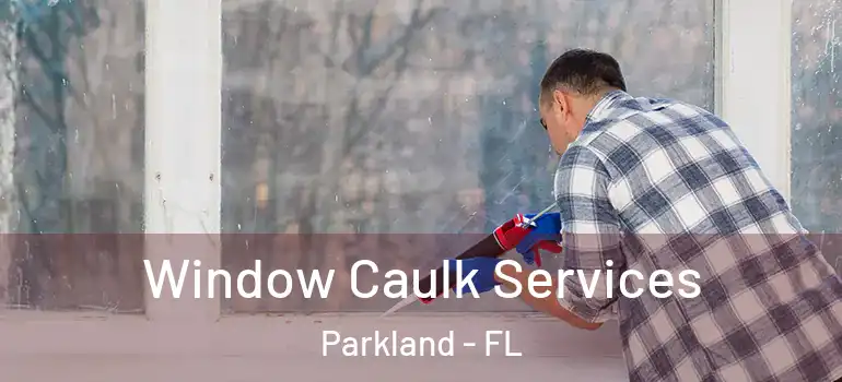  Window Caulk Services Parkland - FL