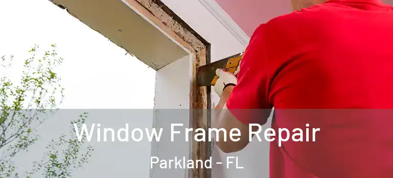  Window Frame Repair Parkland - FL